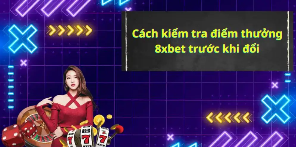 Cách kiểm tra điểm thưởng 8xbet trước khi đổi