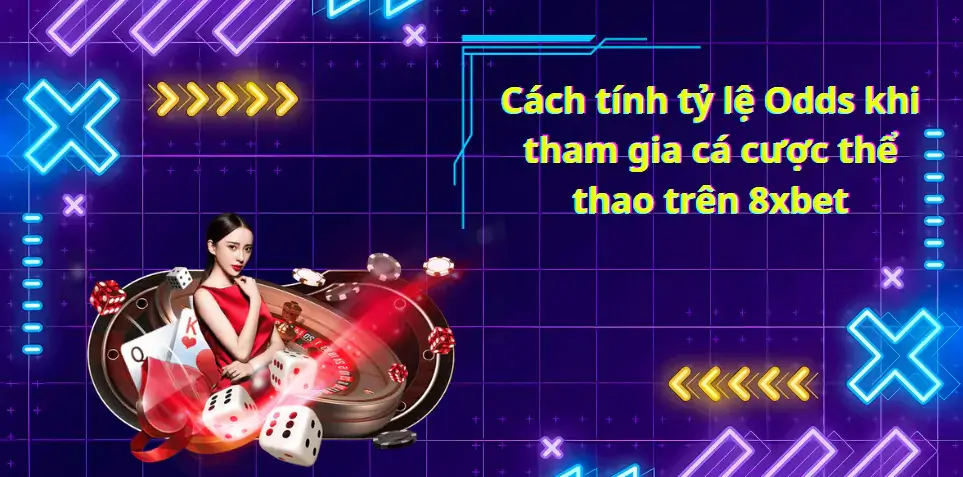 Cách tính tỷ lệ Odds khi tham gia cá cược thể thao trên 8xbet