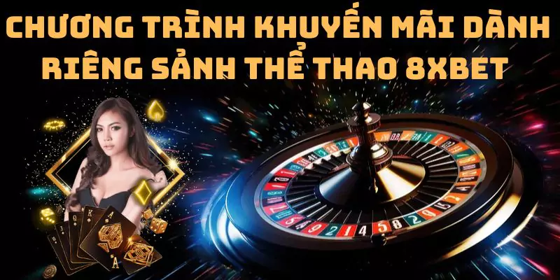 Chương trình khuyến mãi dành riêng cho sảnh thể thao 8xbet