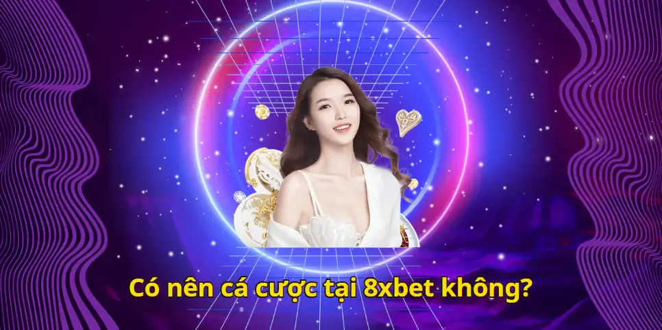 Có nên cá cược tại 8xbet không?