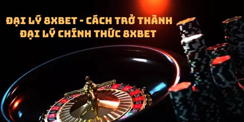 Đại lý 8xbet - Cách trở thành đại lý chính thức 8xbet