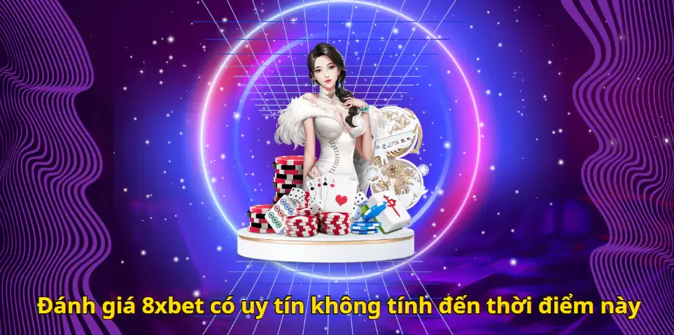 Đánh giá 8xbet có uy tín không tính đến thời điểm này