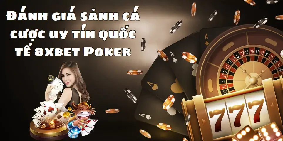 Đánh giá sảnh cá cược uy tín quốc tế 8xbet Poker