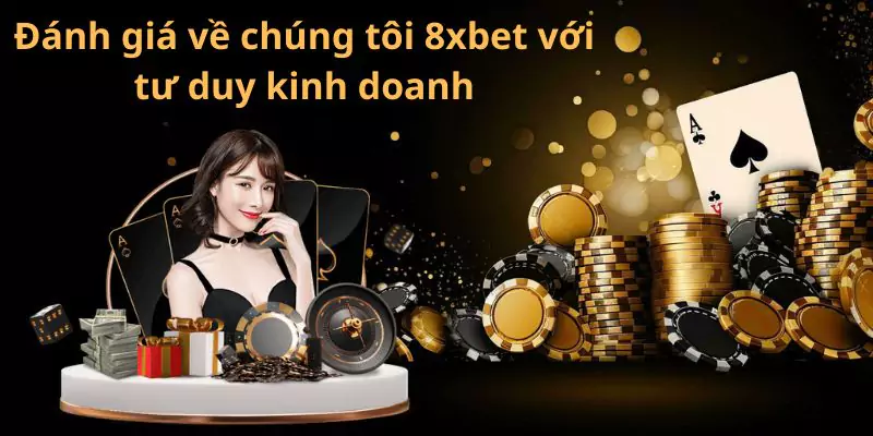 Đánh giá về chúng tôi 8xbet với tư duy kinh doanh