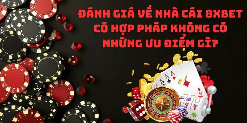 Đánh giá về nhà cái 8xbet có hợp pháp không có những ưu điểm gì?