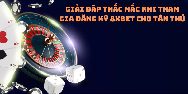 Giải đáp thắc mắc khi tham gia đăng ký 8xbet cho tân thủ