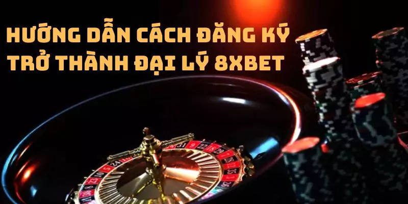 Hướng dẫn cách đăng ký trở thành đại lý 8xbet