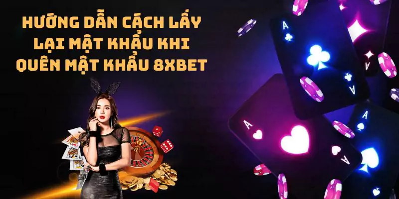 Hướng dẫn cách lấy lại mật khẩu khi quên mật khẩu 8xbet