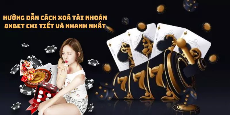 Hướng dẫn cách xoá tài khoản 8xbet chi tiết và nhanh nhất