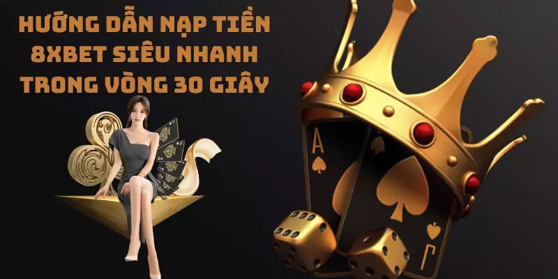 Hướng dẫn nạp tiền 8xbet siêu nhanh trong vòng 30 giây