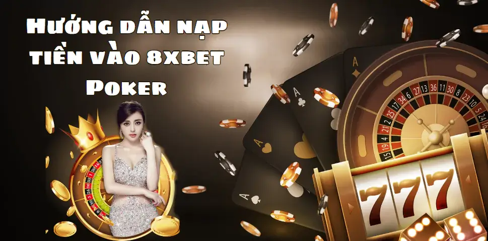 Hướng dẫn nạp tiền vào 8xbet Poker