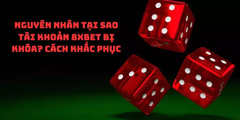 Nguyên nhân tại sao tài khoản 8xbet bị khóa? Cách khắc phục