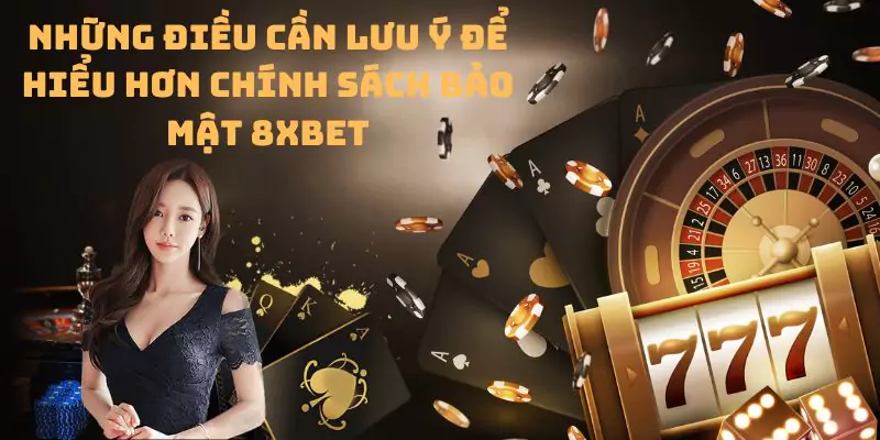 Những điều cần lưu ý để hiểu hơn chính sách bảo mật 8xbet