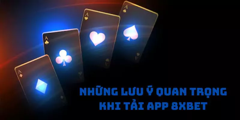 Những lưu ý quan trọng khi tải app 8xbet