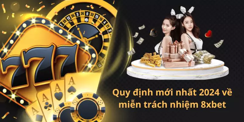 Quy định mới nhất 2024 về miễn trách nhiệm 8xbet