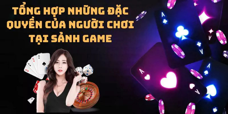 Tổng hợp những đặc quyền của người chơi tại sảnh game