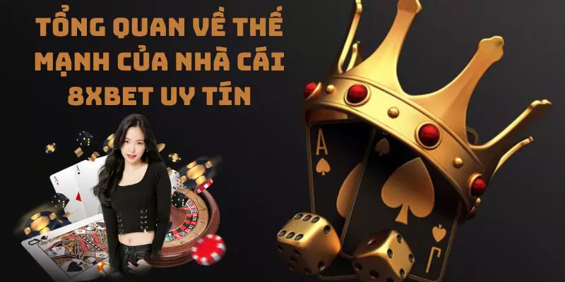 Tổng quan về thế mạnh của nhà cái 8xbet uy tín