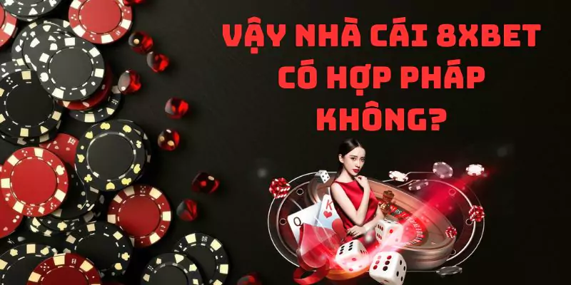 Vậy nhà cái 8xbet có hợp pháp không?