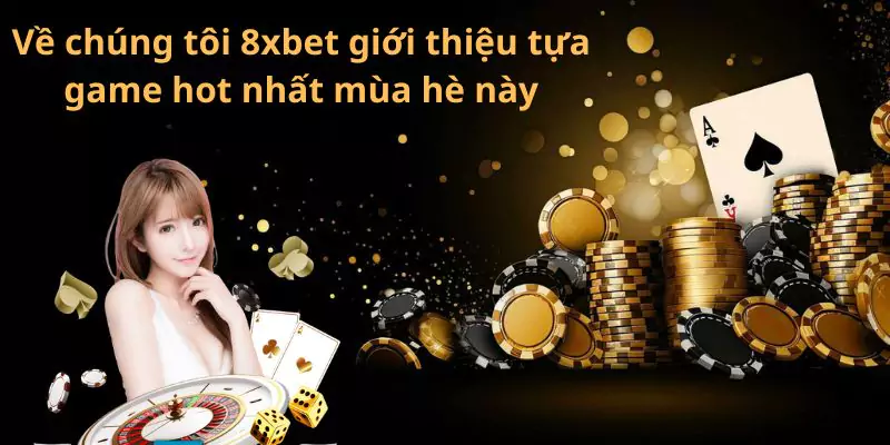 Về chúng tôi 8xbet giới thiệu tựa game hot nhất mùa hè này